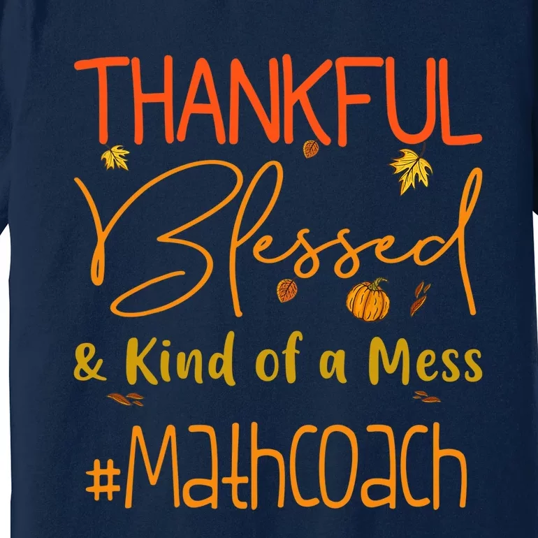 Math Coach Thankful Blessed And Kind Of A Mess Premium T-Shirt