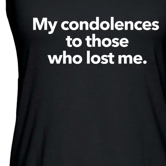 My Condolences To Those Who Lost Me Sarcastic Ladies Essential Flowy Tank