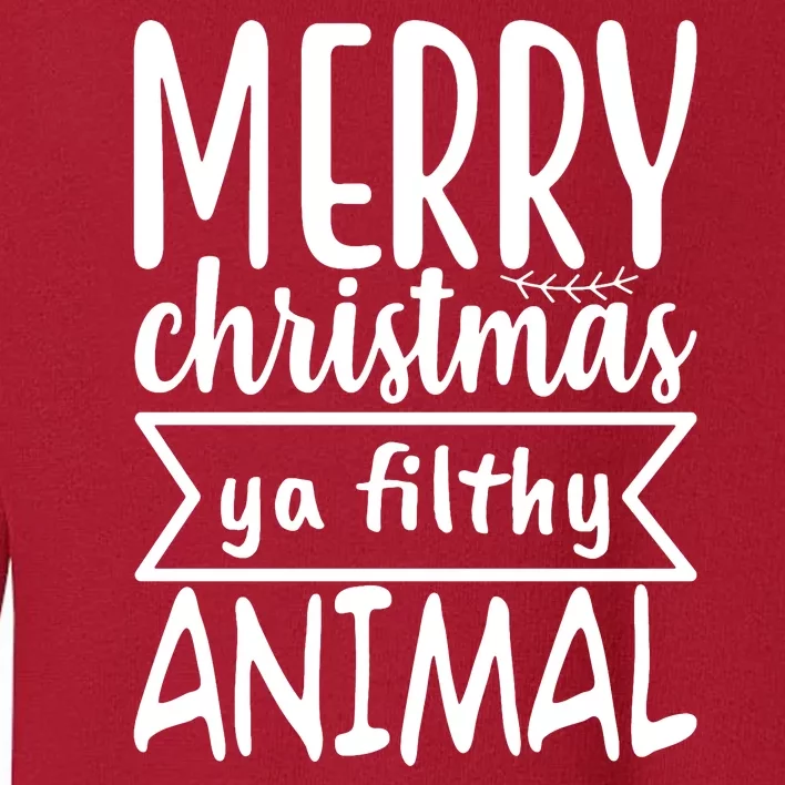 Merry Christmas Ya Filthy Animal Funny Holiday Toddler Sweatshirt