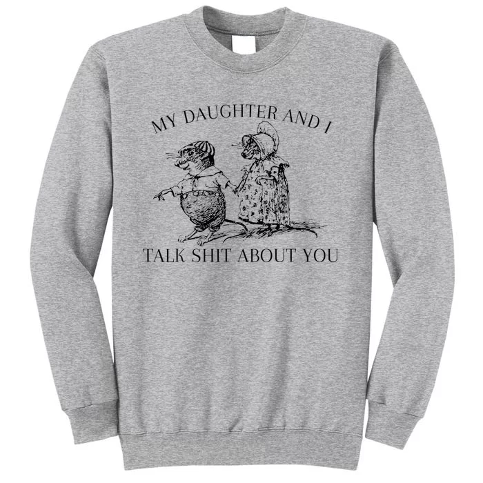 My Daughter And I Talk Shit About You Tall Sweatshirt