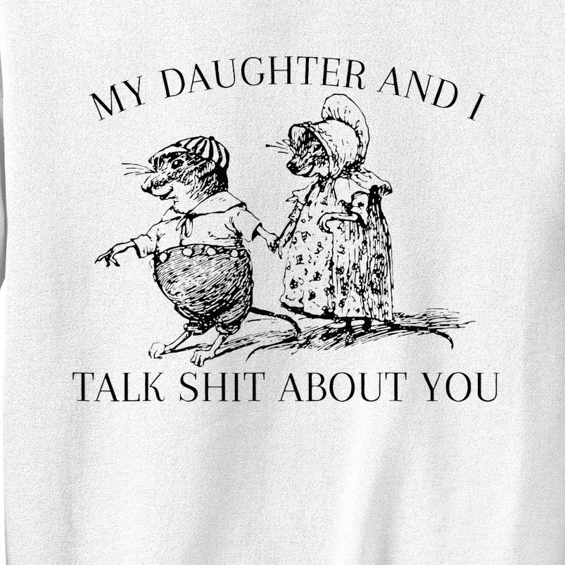 My Daughter And I Talk Shit About You Sweatshirt