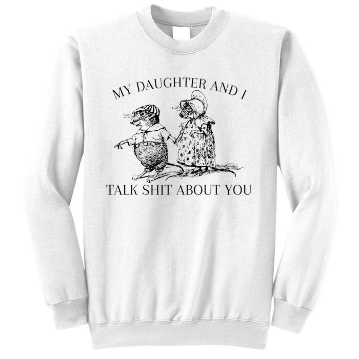 My Daughter And I Talk Shit About You Sweatshirt