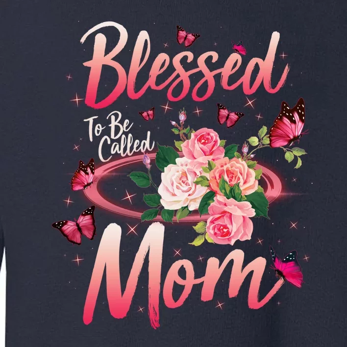 Mother's Day Blessed To Be Called Mom Butterflies And Roses Toddler Sweatshirt