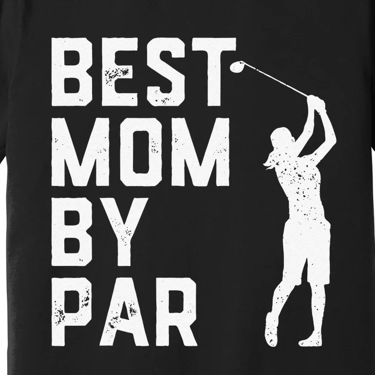 Mother's Day Best Mom By Par Funny Golf Lover Gift Premium T-Shirt