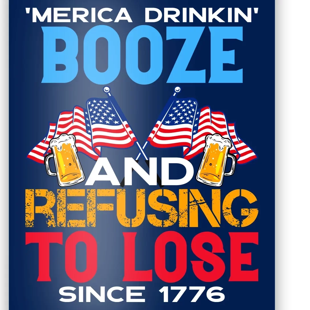 Merica Drinkin Booze And Refusing To Lose Since 1776 4th Of July USA Poster