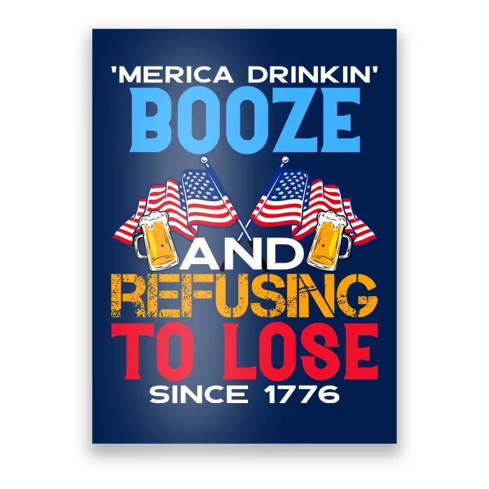 Merica Drinkin Booze And Refusing To Lose Since 1776 4th Of July USA Poster