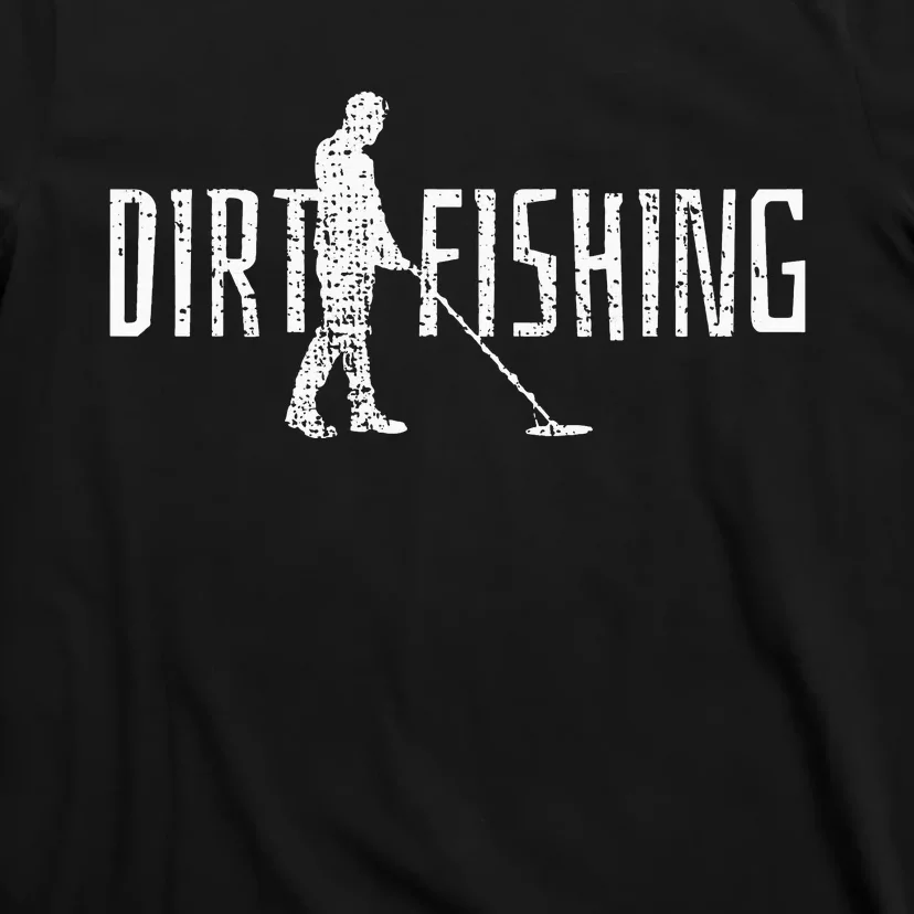 Metal Detecting Detector Detection Fishing Dirt T-Shirt