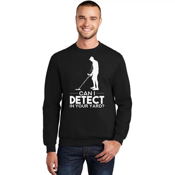 Metal Detecting Design Can I Detect In Your Yard Sweatshirt