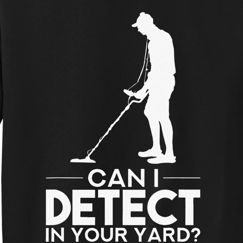 Metal Detecting Design Can I Detect In Your Yard Sweatshirt