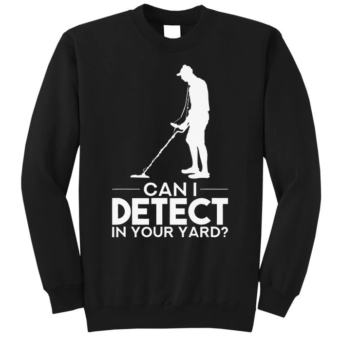 Metal Detecting Design Can I Detect In Your Yard Sweatshirt