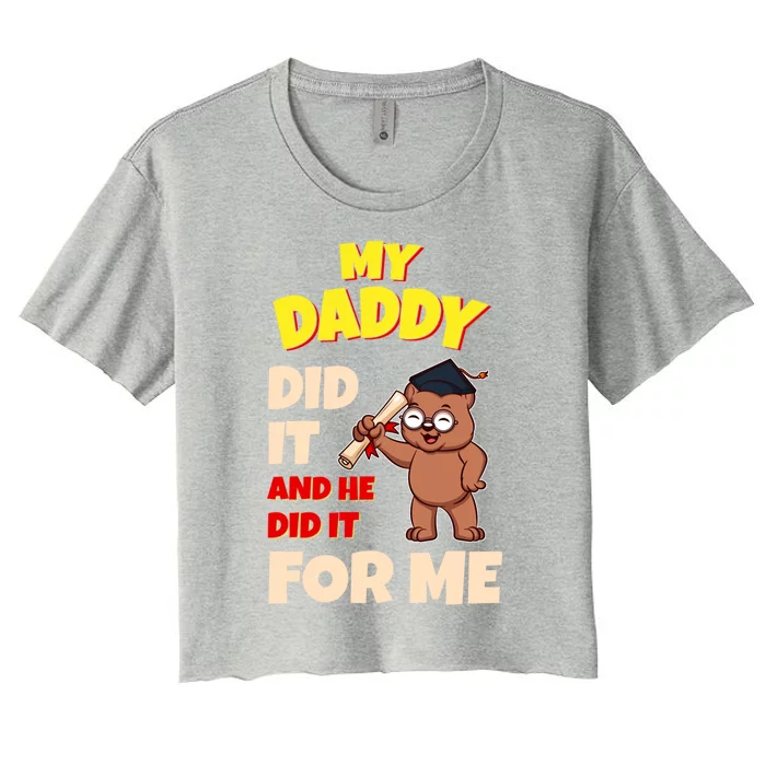 My Daddy Did It And He Did It For Me Dad School Graduation Gift Women's Crop Top Tee