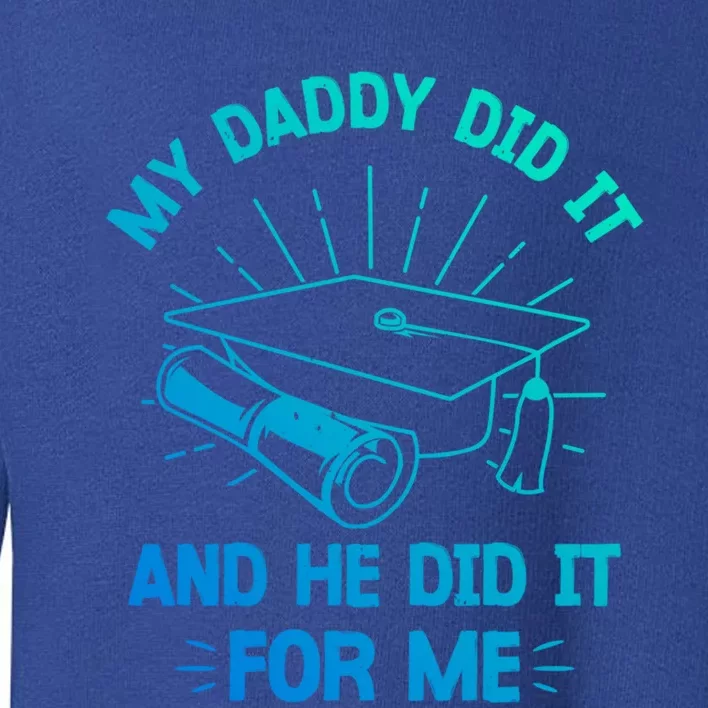 My Daddy Did It And He Did It For Me Graduation Graduate Dad Gift Toddler Sweatshirt