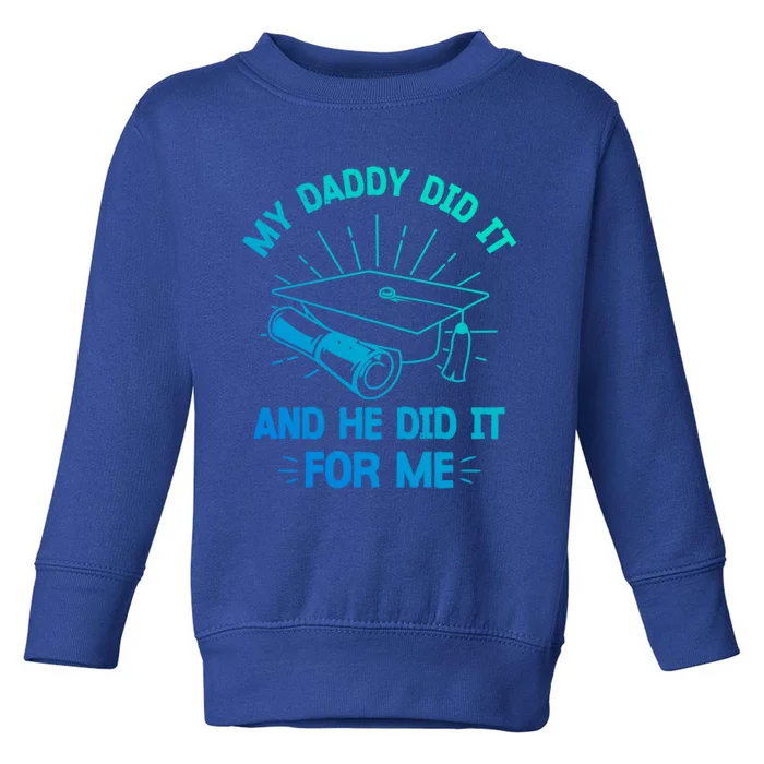 My Daddy Did It And He Did It For Me Graduation Graduate Dad Gift Toddler Sweatshirt