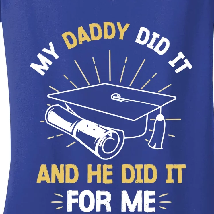 My Daddy Did It And He Did It For Me Graduation Graduate Dad Gift Women's V-Neck T-Shirt