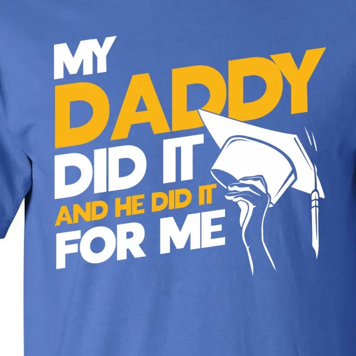 My Daddy Did It My Dad Did It Graduation My Dad Did It Gift Tall T-Shirt