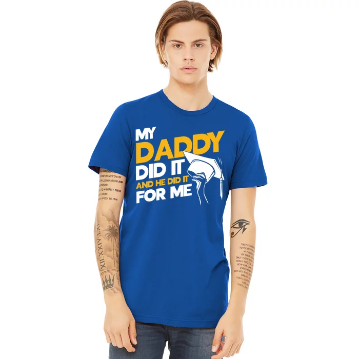 My Daddy Did It My Dad Did It Graduation My Dad Did It Gift Premium T-Shirt