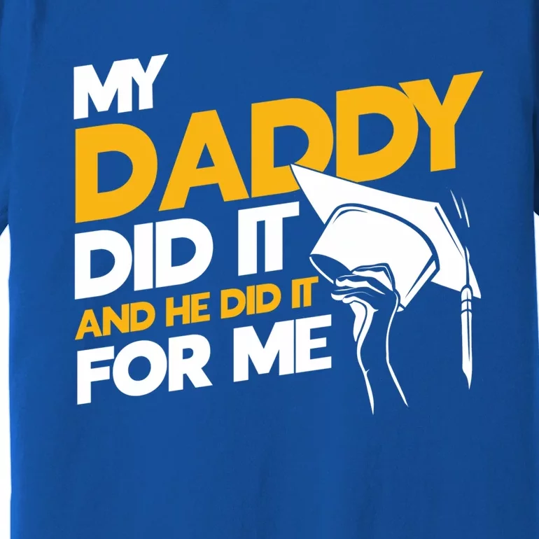 My Daddy Did It My Dad Did It Graduation My Dad Did It Gift Premium T-Shirt