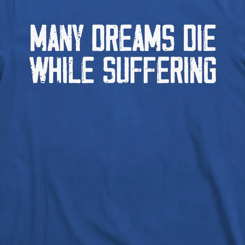 Many Dreams Die While Suffering Motivation Saying T-Shirt