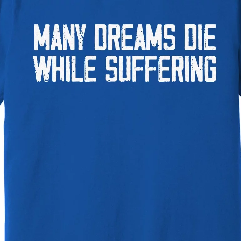 Many Dreams Die While Suffering Motivation Saying Premium T-Shirt