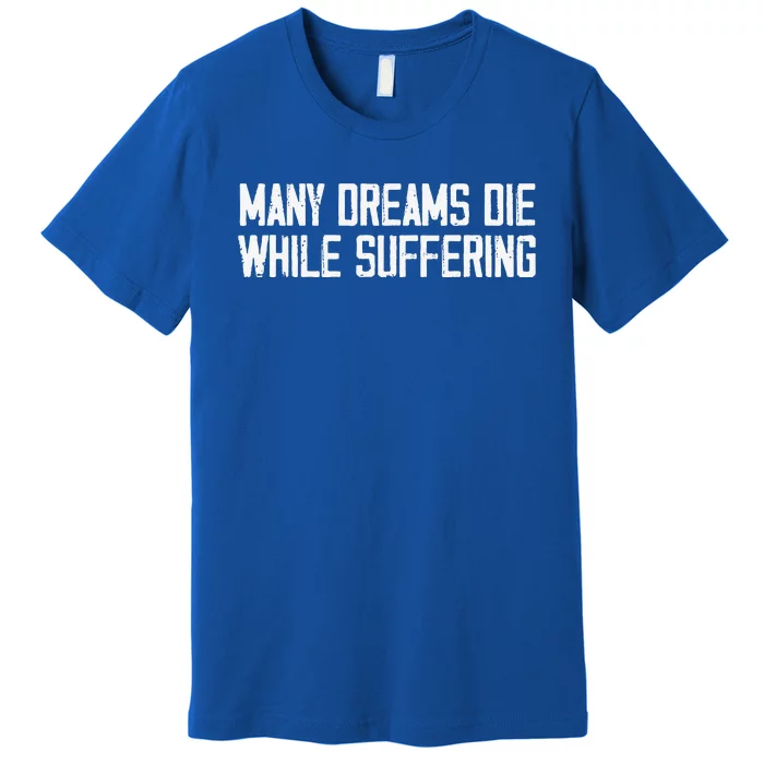 Many Dreams Die While Suffering Motivation Saying Premium T-Shirt