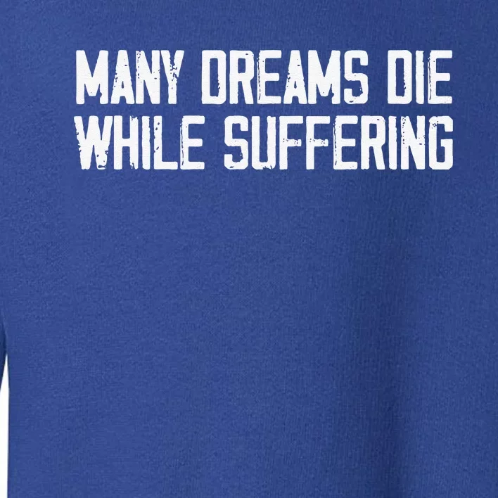 Many Dreams Die While Suffering Motivation Saying Toddler Sweatshirt