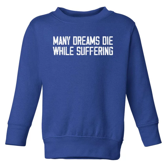 Many Dreams Die While Suffering Motivation Saying Toddler Sweatshirt