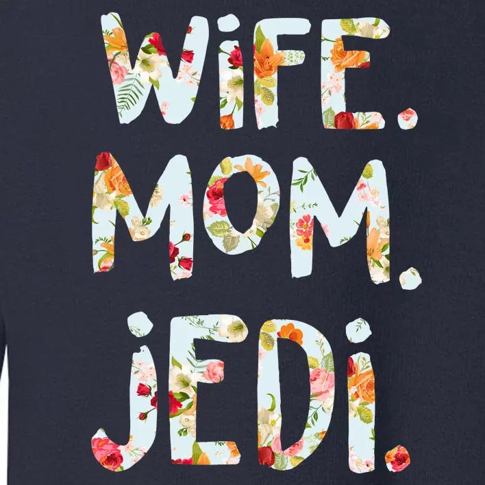 Mothers Day Flower Floral Wife Mom Jedi Toddler Sweatshirt