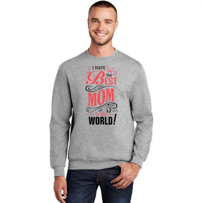 Mother's Day Funny Gift I Have The Best Mom In The World Meaningful Gift Tall Sweatshirt