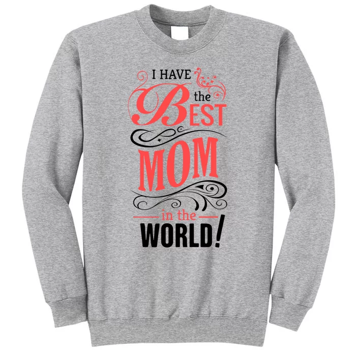 Mother's Day Funny Gift I Have The Best Mom In The World Meaningful Gift Tall Sweatshirt