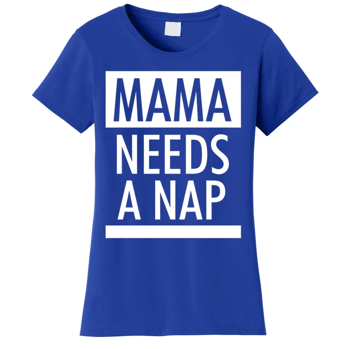 Mothers Day Funny Gift Funny Mama Needs A Nap Gift Cool Gift Women's T-Shirt