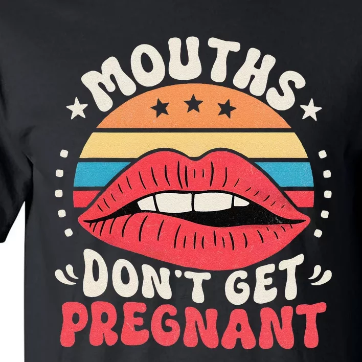 Mouths DonT Get Pregnant Inappropriate Humor Jokes Gift Tall T-Shirt