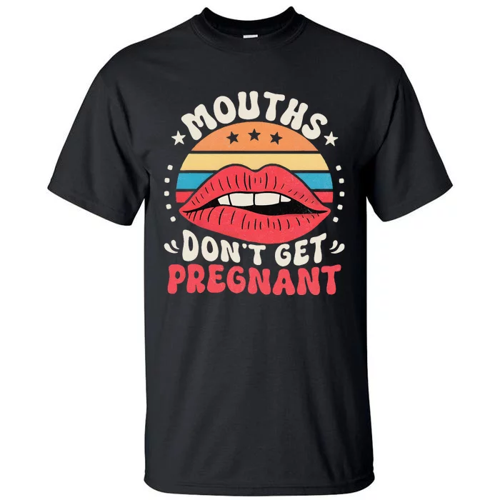 Mouths DonT Get Pregnant Inappropriate Humor Jokes Gift Tall T-Shirt