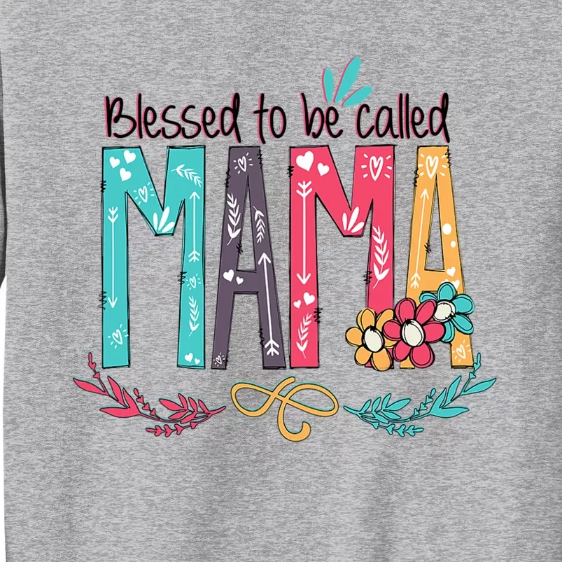 Mothers Day Gift Blessed To Be Called Mama Tall Sweatshirt