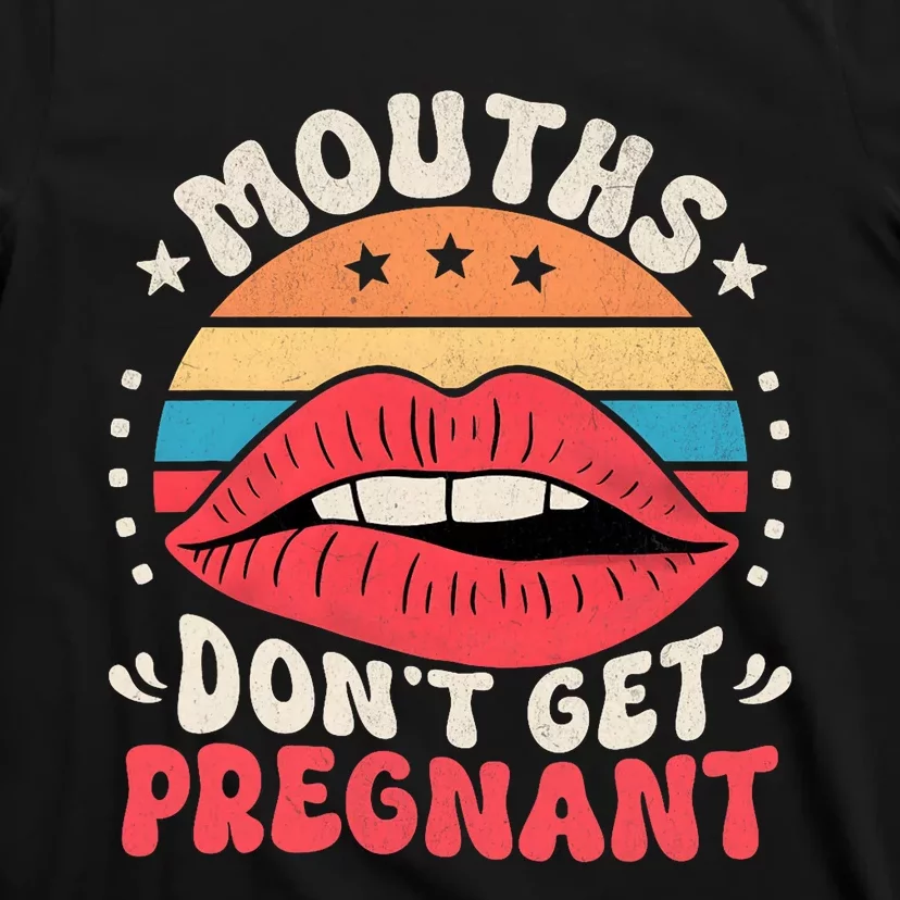 Mouths DonT Get Pregnant Inappropriate Humor Adult Jokes T-Shirt