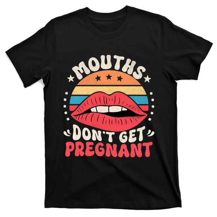 Mouths DonT Get Pregnant Inappropriate Humor Adult Jokes T-Shirt