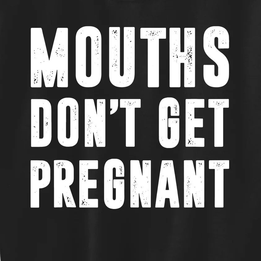 Mouths Dont Get Pregnant Kids Sweatshirt