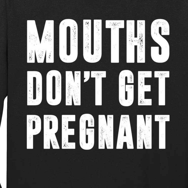 Mouths DonT Get Pregnant Long Sleeve Shirt