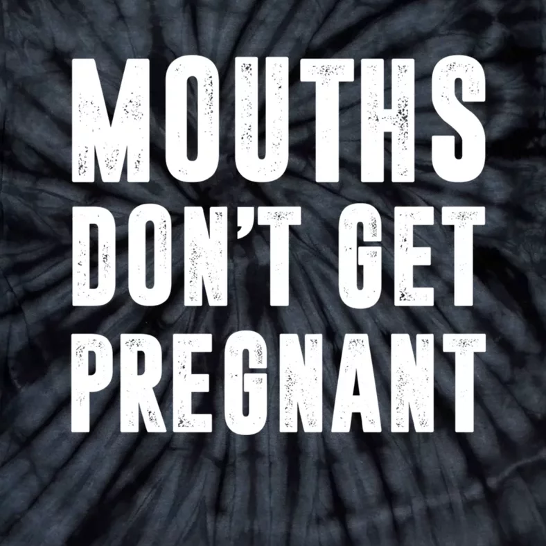 Mouths DonT Get Pregnant Tie-Dye T-Shirt