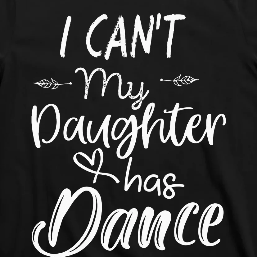 Mom  Dance Gifts I Cant My Daughter Has Dance T-Shirt