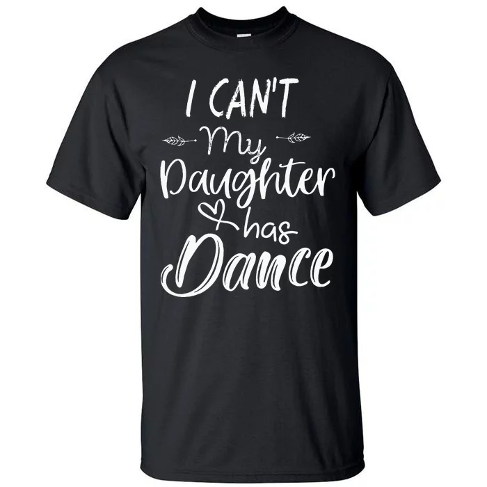 Mom  Dance Gifts I Cant My Daughter Has Dance Tall T-Shirt