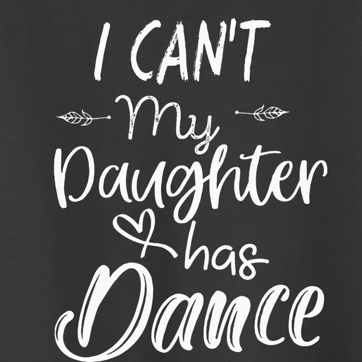 Mom  Dance Gifts I Cant My Daughter Has Dance Toddler T-Shirt