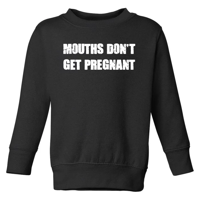 Mouths Dont Get Pregnant Toddler Sweatshirt