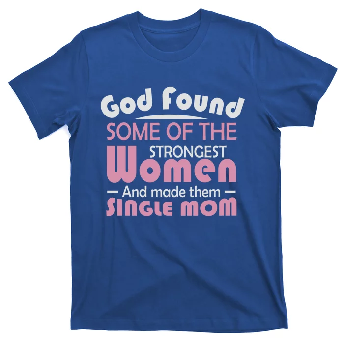 Mother's Day God Found Strong And Made Them Single Mom Cute Gift T-Shirt