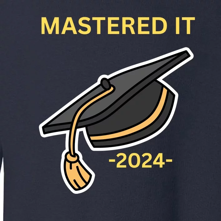 Masters Degree Graduation 2024 Mastered It Toddler Sweatshirt