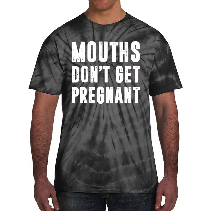 Mouths Dont Get Pregnant Tie-Dye T-Shirt