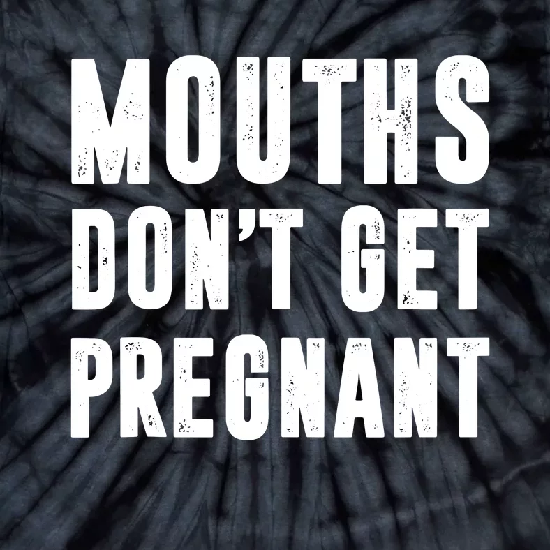 Mouths Dont Get Pregnant Tie-Dye T-Shirt