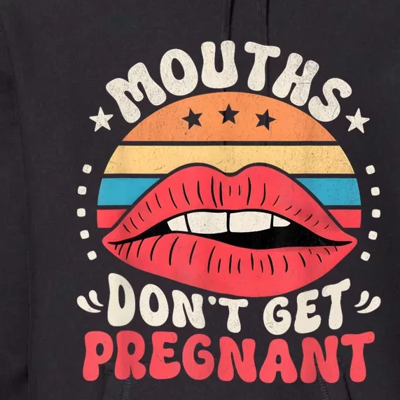 Mouths DonT Get Pregnant Inappropriate Humor Adult Jokes Premium Hoodie