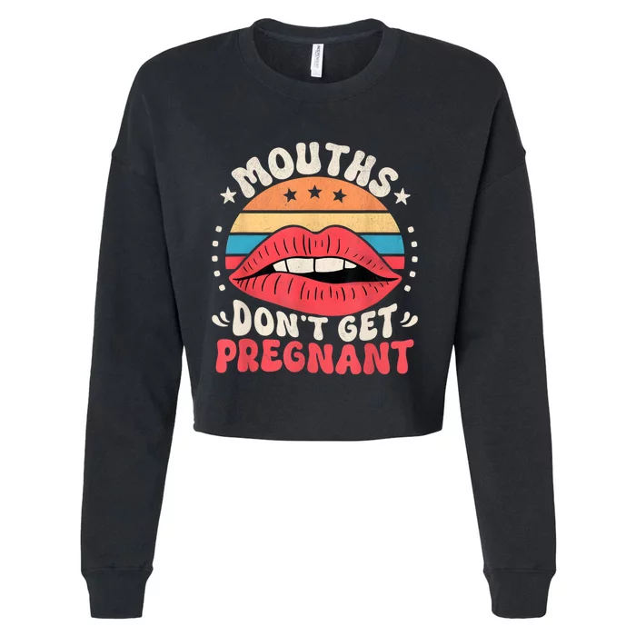 Mouths DonT Get Pregnant Inappropriate Humor Adult Jokes Cropped Pullover Crew