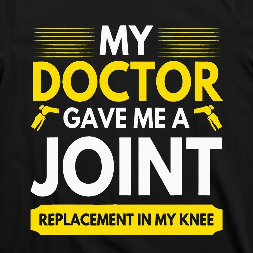 My Doctor Gave Me A Joint Replacement In My Knee Surgery T-Shirt