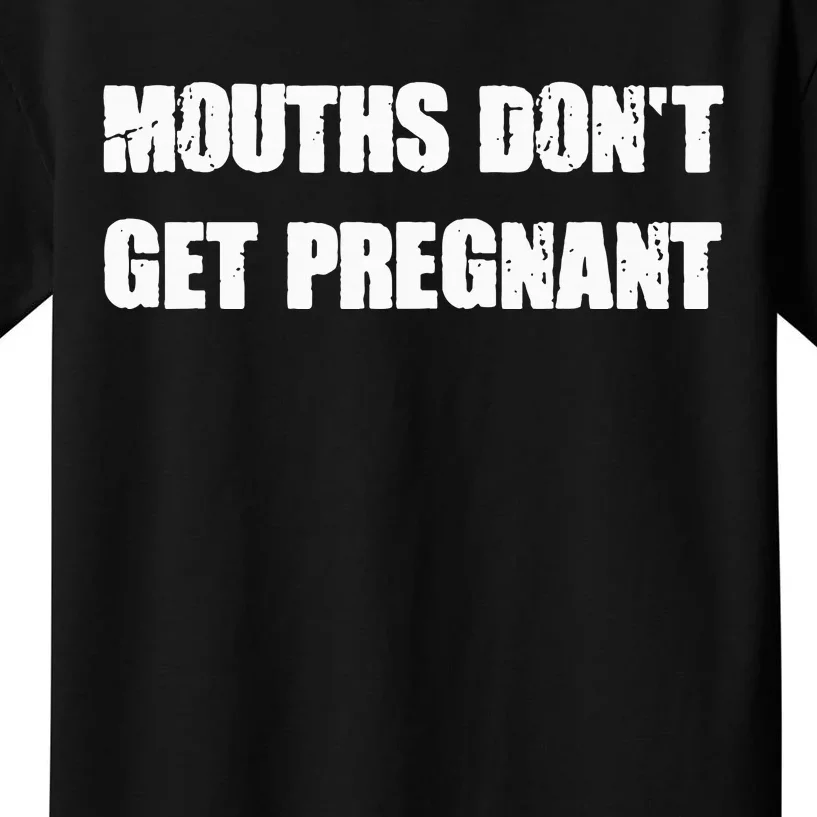 Mouths DonT Get Pregnant Kids T-Shirt